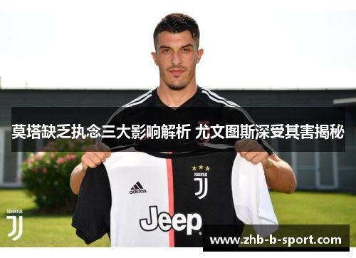 莫塔缺乏执念三大影响解析 尤文图斯深受其害揭秘