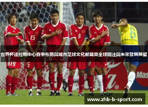 世界杯達拉斯中心賽事布局與城市足球文化新篇章全球關注與未來發展展望