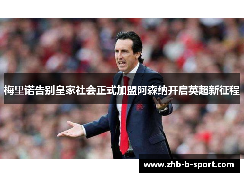 梅里诺告别皇家社会正式加盟阿森纳开启英超新征程